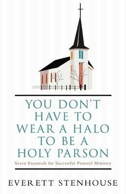 You Don't Have to Wear a HALO to be a HOLY PARSON: Seven Essentials for Successful Pastoral Ministry - Everett Stenhouse - cover