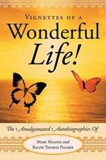 Vignettes Of A Wonderful Life!: The Amalgamated Autobiographies Of Mary Maxine And Ralph Thomas Palmer