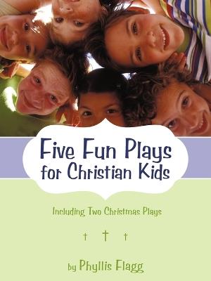 Five Fun Plays for Christian Kids: Including Two Christmas Plays - Phyllis Flagg - cover