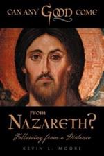 Can Any Good Come From Nazareth?: Following From A Distance