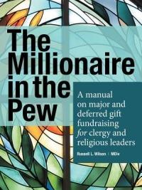 The Millionaire in the Pew: A Manual on Major and Deferred Gift Fundraising for Clergy and Religious Leaders - Russell L. Wilson - cover