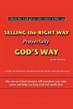 Selling the Right Way, Prayerfully God's Way: Unlock the God-given Sales Talent within You
