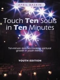 Touch Ten Souls in Ten Minutes: Ten-minute Sketches Invoking Spiritural Growth in Youth Ministry - April Baskin - cover