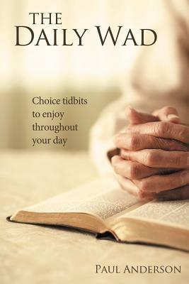 The Daily Wad: Choice Tidbits to Enjoy Throughout Your Day - Paul Anderson - cover