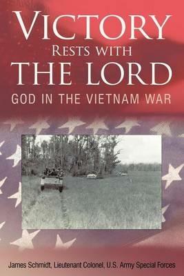 Victory Rests with the Lord: God in the Vietnam War - Lieutenant Colonel James Schmidt - cover