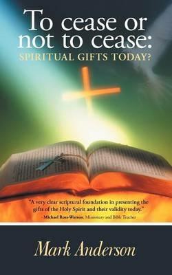 To Cease or Not to Cease: Spiritual Gifts Today? - Mark Anderson - cover