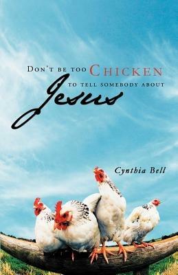 Don't Be Too Chicken to Tell Somebody About Jesus - Cynthia Bell - cover