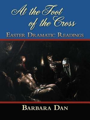 At the Foot of the Cross: Easter Dramatic Readings - Barbara Dan - cover
