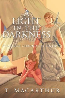 A Light in The Darkness: Guardian Chronicles Volume I - T. MacArthur - cover