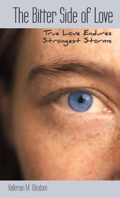 The Bitter Side of LOVE: True LOVE Endures Strongest Storms - Vallerian M. Wisdom - cover