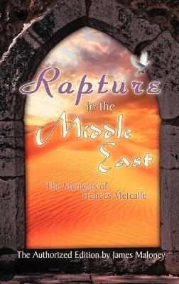 Rapture in the Middle East: The Memoirs of Frances Metcalfe - James Maloney - cover