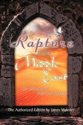 Rapture in the Middle East: The Memoirs of Frances Metcalfe - James Maloney - cover