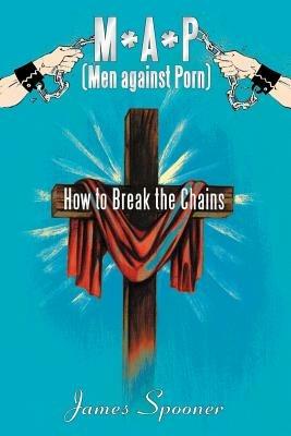 M*A*P (Men Against Porn): How to Break the Chains - James Spooner - cover