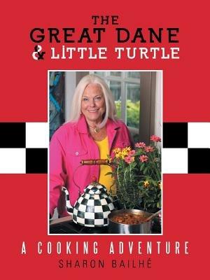 The Great Dane and Little Turtle: A Cooking Adventure - Sharon Bailhe - cover