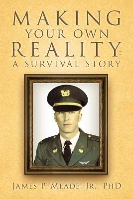 Making Your Own Reality: A Survival Story - James P Meade - cover