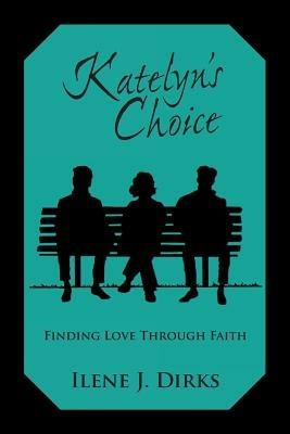 Katelyn's Choice: Finding Love Through Faith - Ilene J. Dirks - cover