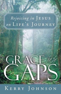 Grace for the Gaps: Rejoicing in Jesus on Life's Journey - Kerry Johnson - cover