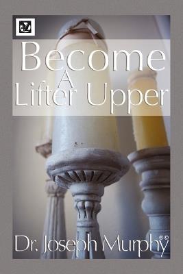 Become a Lifter-Upper - Joseph Murphy - cover