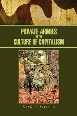 Private Armies in the Culture of Capitalism - Stan C Weeber - cover