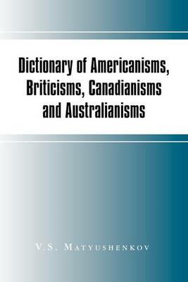 Dictionary of Americanisms, Briticisms, Canadianisms and Australianisms - V S Matyushenkov - cover