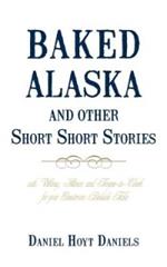 Baked Alaska and Other Short Short Stories: With Whimsy, Humor, and Tongue-In-Cheek for Your Guestroom Bedside Table