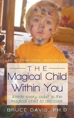 The Magical Child Within You: Inside Every Adult Is a Magical Child to Discover. - Bruce Davis - cover