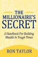 The Millionaire's Secret: A Handbook for Building Wealth in Tough Times