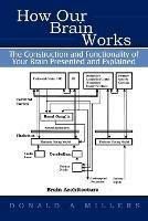 How Our Brain Works: The Construction and Functionality of Your Brain Presented and Explained - Donald Millers - cover