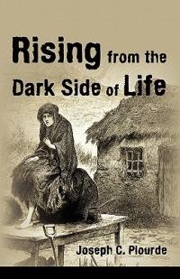 Rising from the Dark Side of Life: One Man's Spiritual Journey from Fear to Enlightenment - Joseph C Plourde - cover