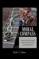 Moral Compass: Poems from the Head, Heart, and Tears of a Tormented Soul - Kirk C Olson - cover