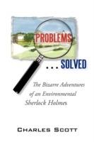 Problems...Solved: The Bizarre Adventures of an Environmental Sherlock Holmes - Scott Charles Scott,Charles Scott - cover