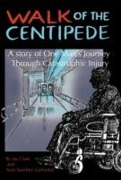 Walk of the Centipede: A Story of One Man's Journey Through Catastrophic Injury - Jay Clark,Aura Sanchez Garfunkel - cover