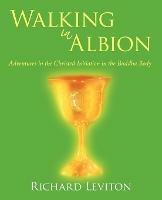 Walking in Albion: Adventures in the Christed Initiation in the Buddha Body - Richard Leviton - cover