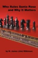 Who Rules Santa Rosa and Why It Matters - M James Wilkinson - cover