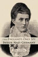 I Was England's Only Spy Inside Nazi Germany - Stevens Noel Stevens - cover