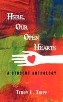 Here, Our Open Hearts: A Student Anthology - L Tripp Terry L Tripp,Terry L Tripp - cover