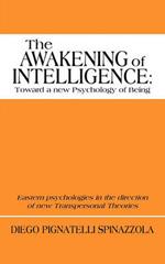 The Awakening of Intelligence: Toward a New Psychology of Being: Eastern Psychologies in the Direction of New Transpersonal Theories