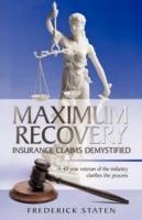 Maximum Recovery - Insurance Claims Demystified: A 40 year veteran of the industry clarifies the process