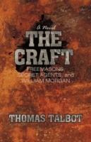 The Craft: Freemasons, Secret Agents, and William Morgan - Thomas Talbot - cover