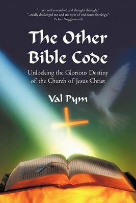 The Other Bible Code: Unlocking the Glorious Destiny of the Church of Jesus Christ - Val Pym - cover