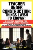 Teacher Under Construction: Things I Wish I'd Known!: A Survival Handbook for New Middle School Teachers (Revised, expanded & updated) - Jerry L Parks Ed S Nbct - cover