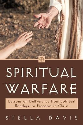 Spiritual Warfare: Lessons on Deliverance from Spiritual Bondage to Freedom in Christ - Stella Davis - cover