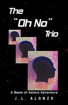 The Oh No Trio: A Sealo of Astara Adventure - J L Alonzo - cover