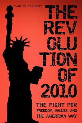 The Revolution of 2010: The Fight for Freedom, Values, and the American Way - Carlos Cardoso - cover