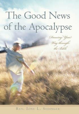 The Good News of the Apocalypse: Dancing Your Way through the Bible - Ione L Sedinger - cover