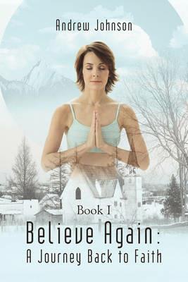 Believe Again: A Journey Back to Faith: Book I - Andrew Johnson - cover