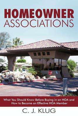 Homeowner Associations: What You Should Know Before Buying in an HOA and How to Become an Effective HOA Member - C J Klug - cover