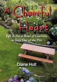 A Cheerful Heart: Life Is Not a Bowl of Cherries, So Stay Out of the Pits - Diana Holt - cover