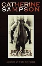 Between the Irons: Anecdotes of My Life with Horses