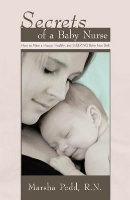 Secrets of a Baby Nurse: How to Have a Happy, Healthy, and SLEEPING Baby from Birth - Marsha Podd - cover